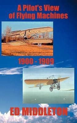 A Pilot's View of Flying Machines 1900-1909(English, Paperback, Middleton Ed)