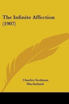 The Infinite Affection (1907)(English, Paperback, Macfarland Charles Stedman)