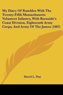 My Diary Of Rambles With The Twenty-Fifth Massachusetts Volunteer Infantry, With Burnside's Coast Division, Eighteenth Army Corps, And Army Of The James (1883)(English, Paperback, Day David L)