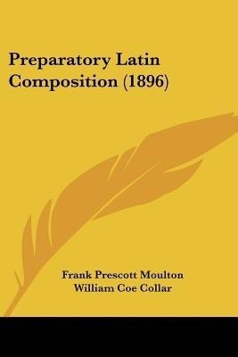 Preparatory Latin Composition (1896)(English, Paperback, Moulton Frank Prescott)