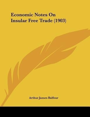 Economic Notes On Insular Free Trade (1903)(English, Paperback, Balfour Arthur James)