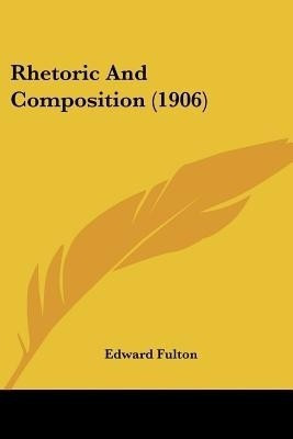 Rhetoric And Composition (1906)(English, Paperback, Fulton Edward)