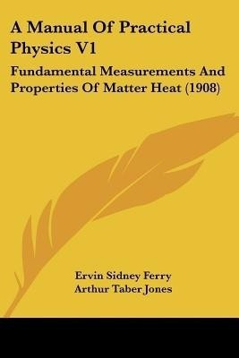 A Manual Of Practical Physics V1(English, Paperback, Ferry Ervin Sidney)