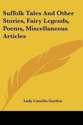 Suffolk Tales And Other Stories, Fairy Legends, Poems, Miscellaneous Articles(English, Paperback, Gurdon Lady Camilla)