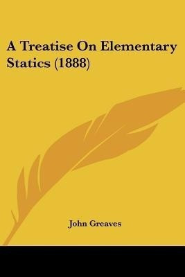 A Treatise On Elementary Statics (1888)(English, Paperback, Greaves John)