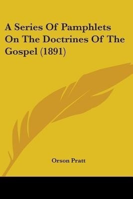 A Series Of Pamphlets On The Doctrines Of The Gospel (1891)(English, Paperback, Pratt Orson)