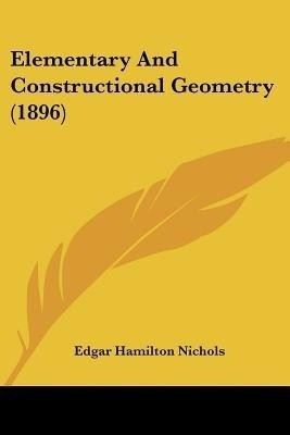 Elementary And Constructional Geometry (1896)(English, Paperback, Nichols Edgar Hamilton)