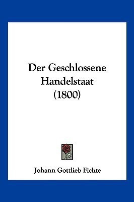 Der Geschlossene Handelstaat (1800)(German, Paperback, Fichte Johann Gottlieb)