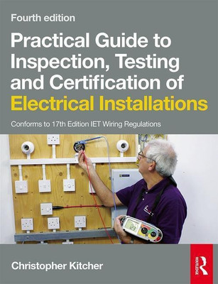 Practical Guide to Inspection, Testing and Certification of Electrical Installations, 4th ed(English, Paperback, Kitcher Christopher)