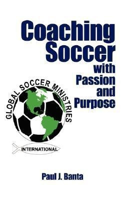Coaching Soccer with Passion and Purpose(English, Paperback, Banta Paul J.)