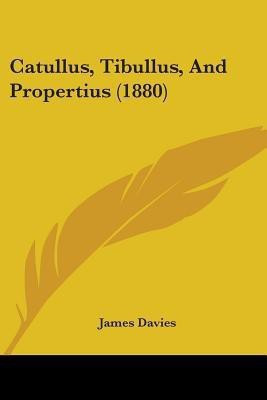 Catullus, Tibullus, And Propertius (1880)(English, Paperback, Davies James Mr)
