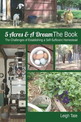 5 Acres & A Dream The Book  - The Challenges of Establishing a Self-Sufficient Homestead(English, Paperback, Tate Leigh)