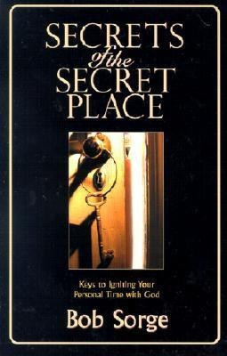 Secrets of the Secret Place  - Keys to Igniting Your Personal Time with God(English, Paperback, Sorge Bob)