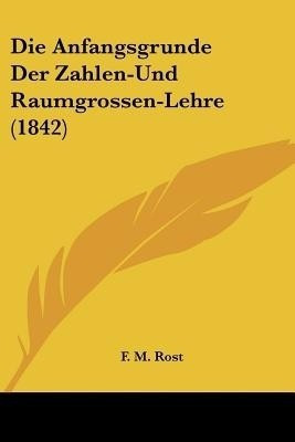 Die Anfangsgrunde Der Zahlen-Und Raumgrossen-Lehre (1842)(German, Paperback, unknown)