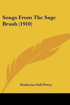 Songs From The Sage Brush (1910)(English, Paperback, Pettey Katherine Fall)