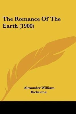 The Romance Of The Earth (1900)(English, Paperback, Bickerton Alexander William)