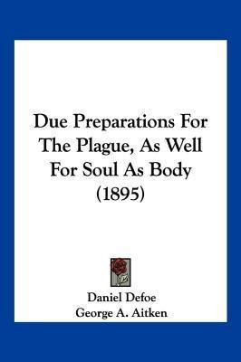 Due Preparations For The Plague, As Well For Soul As Body (1895)(English, Paperback, Defoe Daniel)