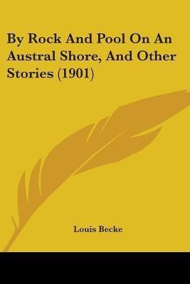 By Rock And Pool On An Austral Shore, And Other Stories (1901)(English, Paperback, Becke Louis)