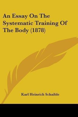 An Essay On The Systematic Training Of The Body (1878)(English, Paperback, Schaible Karl Heinrich)