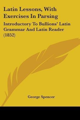 Latin Lessons, With Exercises In Parsing(English, Paperback, Spencer George)