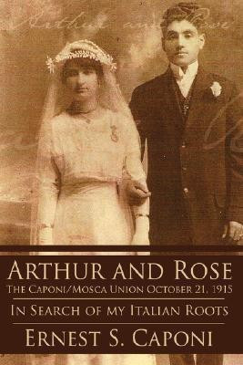 ARTHUR AND ROSE The Caponi/Mosca Union October 21, 1915(English, Paperback, Caponi Ernest, S.)