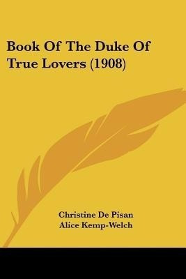 Book Of The Duke Of True Lovers (1908)(English, Paperback, De Pisan Christine)