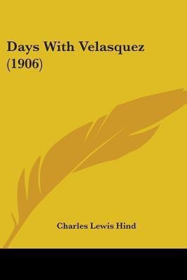Days With Velasquez (1906)(English, Paperback, Hind Charles Lewis)