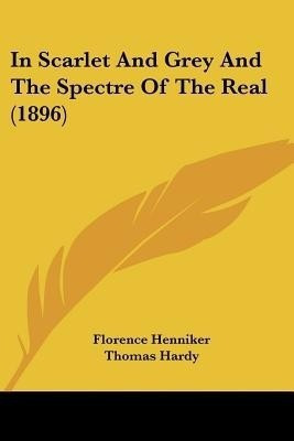 In Scarlet And Grey And The Spectre Of The Real (1896)(English, Paperback, Hardy Thomas)
