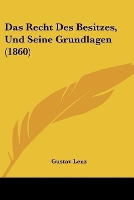 Das Recht Des Besitzes, Und Seine Grundlagen (1860)(German, Paperback, Lenz Gustav)