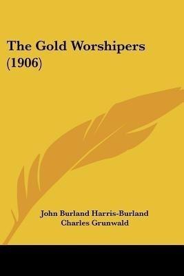 The Gold Worshipers (1906)(English, Paperback, Harris-Burland John Burland)