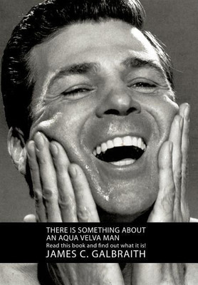 There is Something About an Aqua Velva Man(English, Hardcover, Galbraith James C)