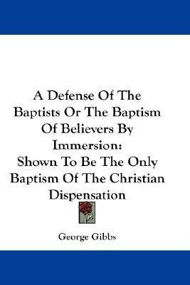 A Defense Of The Baptists Or The Baptism Of Believers By Immersion(English, Paperback, Gibbs George)