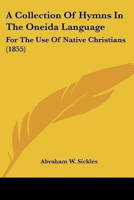 A Collection Of Hymns In The Oneida Language(English, Paperback, unknown)