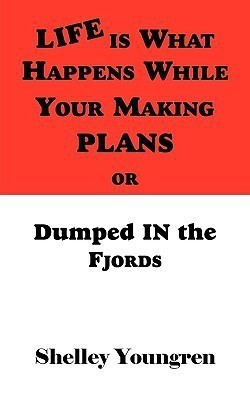 Life is What Happens While Your Making Plans or Dumped in the Fjords(English, Paperback, Youngren Shelley)