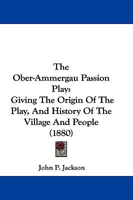 The Ober-Ammergau Passion Play(English, Paperback, Jackson John P)
