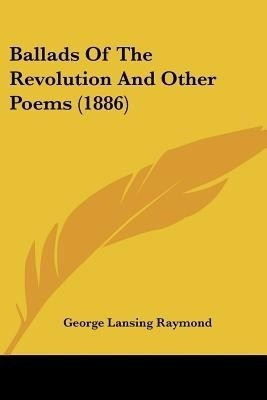 Ballads Of The Revolution And Other Poems (1886)(English, Paperback, Raymond George Lansing)