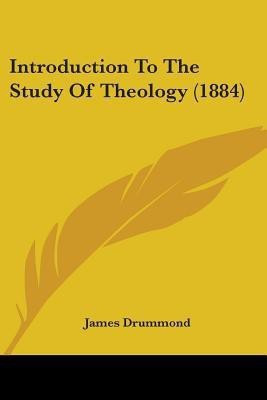 Introduction To The Study Of Theology (1884)(English, Paperback, Drummond James Associate Professor)