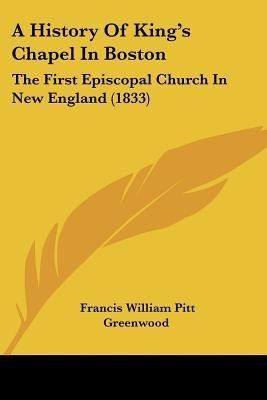 A History Of King's Chapel In Boston(English, Paperback, Greenwood Francis William Pitt)