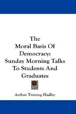 The Moral Basis Of Democracy(English, Paperback, Hadley Arthur Twining)
