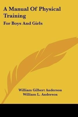 A Manual Of Physical Training(English, Paperback, Anderson William Gilbert)