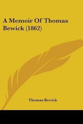 A Memoir Of Thomas Bewick (1862)(English, Paperback, Bewick Thomas)