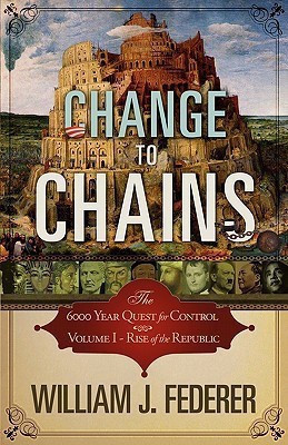 Change to Chains-The 6,000 Year Quest for Control -Volume I-Rise of the Republic(English, Paperback, Federer William J)