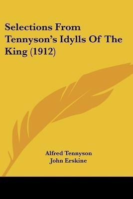 Selections From Tennyson's Idylls Of The King (1912)(English, Paperback, Tennyson Alfred Lord Baron)