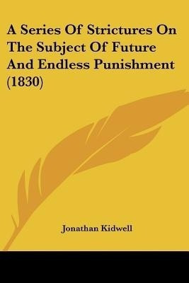 A Series Of Strictures On The Subject Of Future And Endless Punishment (1830)(English, Paperback, Kidwell Jonathan)