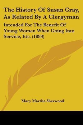 The History Of Susan Gray, As Related By A Clergyman(English, Paperback, Sherwood Mary Martha)