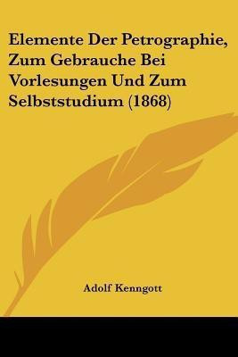 Elemente Der Petrographie, Zum Gebrauche Bei Vorlesungen Und Zum Selbststudium (1868)(German, Paperback, unknown)