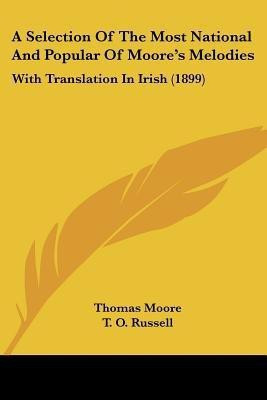 A Selection Of The Most National And Popular Of Moore's Melodies(English, Paperback, Moore Thomas)