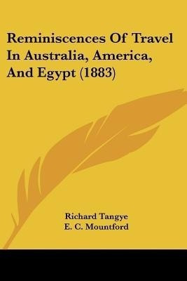 Reminiscences Of Travel In Australia, America, And Egypt (1883)(English, Paperback, Tangye Richard)