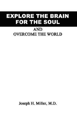 Explore the Brain for the Soul and Overcome the World(English, Paperback, Miller Joseph H.)
