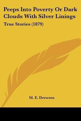 Peeps Into Poverty Or Dark Clouds With Silver Linings(English, Paperback, Drewsen M E)